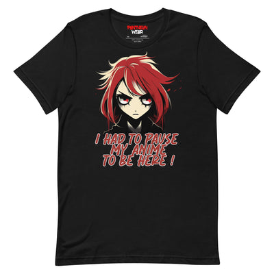 I had to Pause My Anime T-shirt
